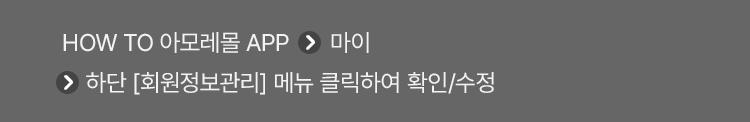 HOW TO 아모레몰 APP > 마이 > 하단 [회원정보관리] 메뉴 클릭하여 확인/수정
